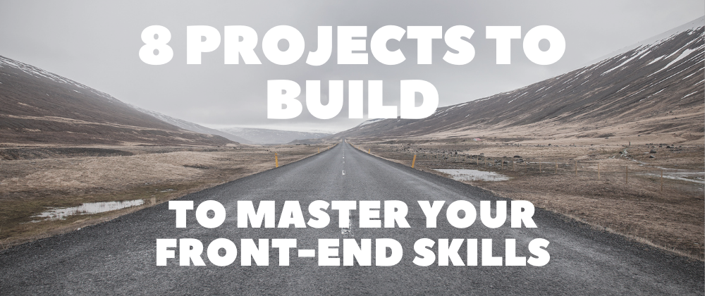 8 Projects to Build to Master Your Front-End Skills