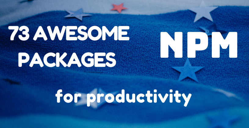 73 Awesome NPM Packages for Productivity