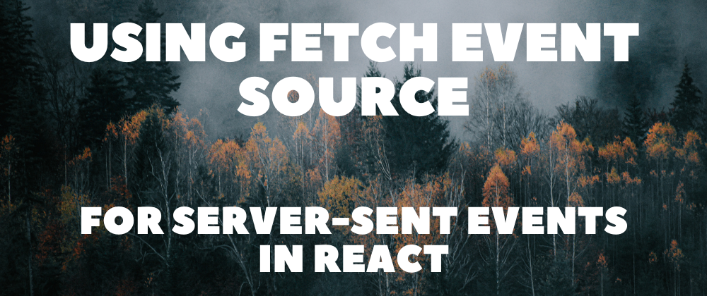 Using Fetch Event Source for server-sent events in React