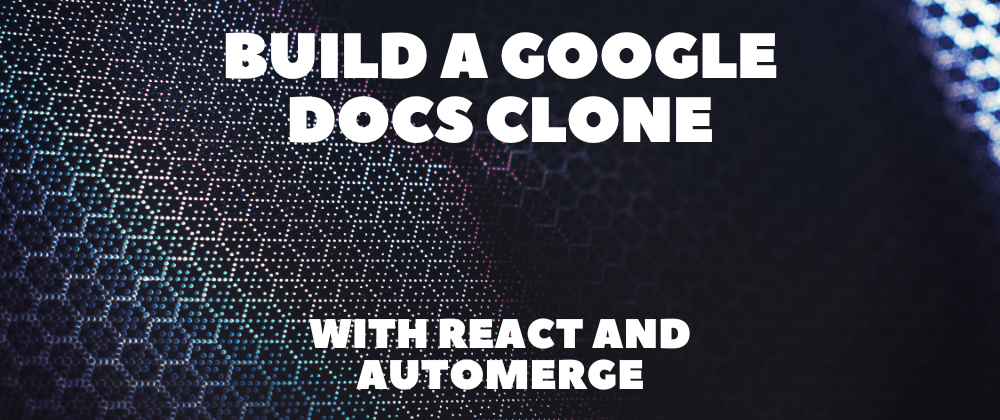 Build a Google Docs clone with React and Automerge